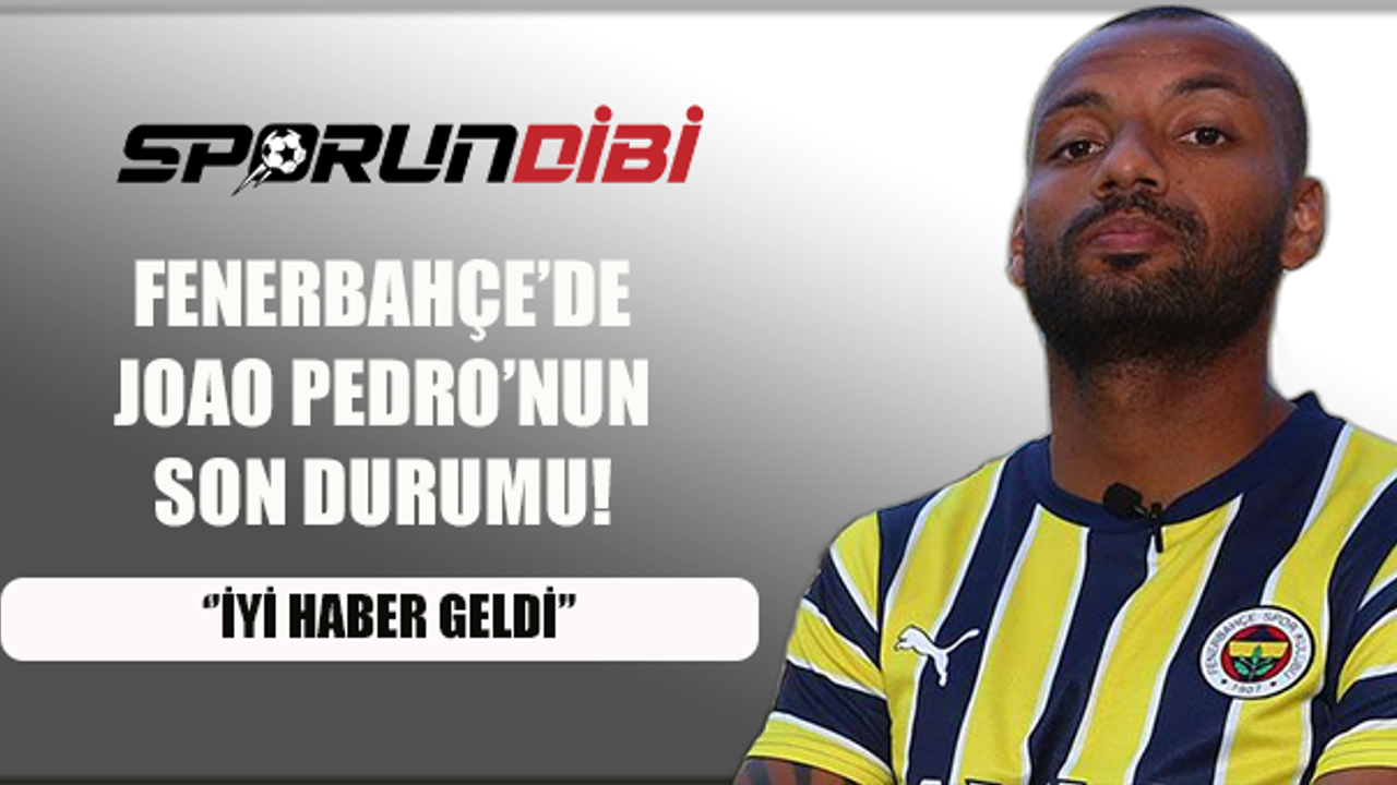 Fenerbahçe'de Joao Pedro'nun son durumu!