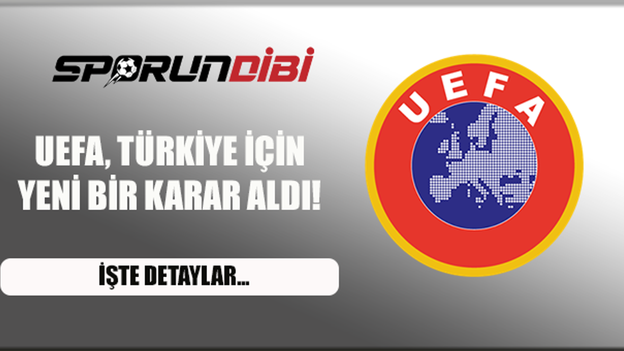 UEFA, Türkiye için yeni bir karar aldı!