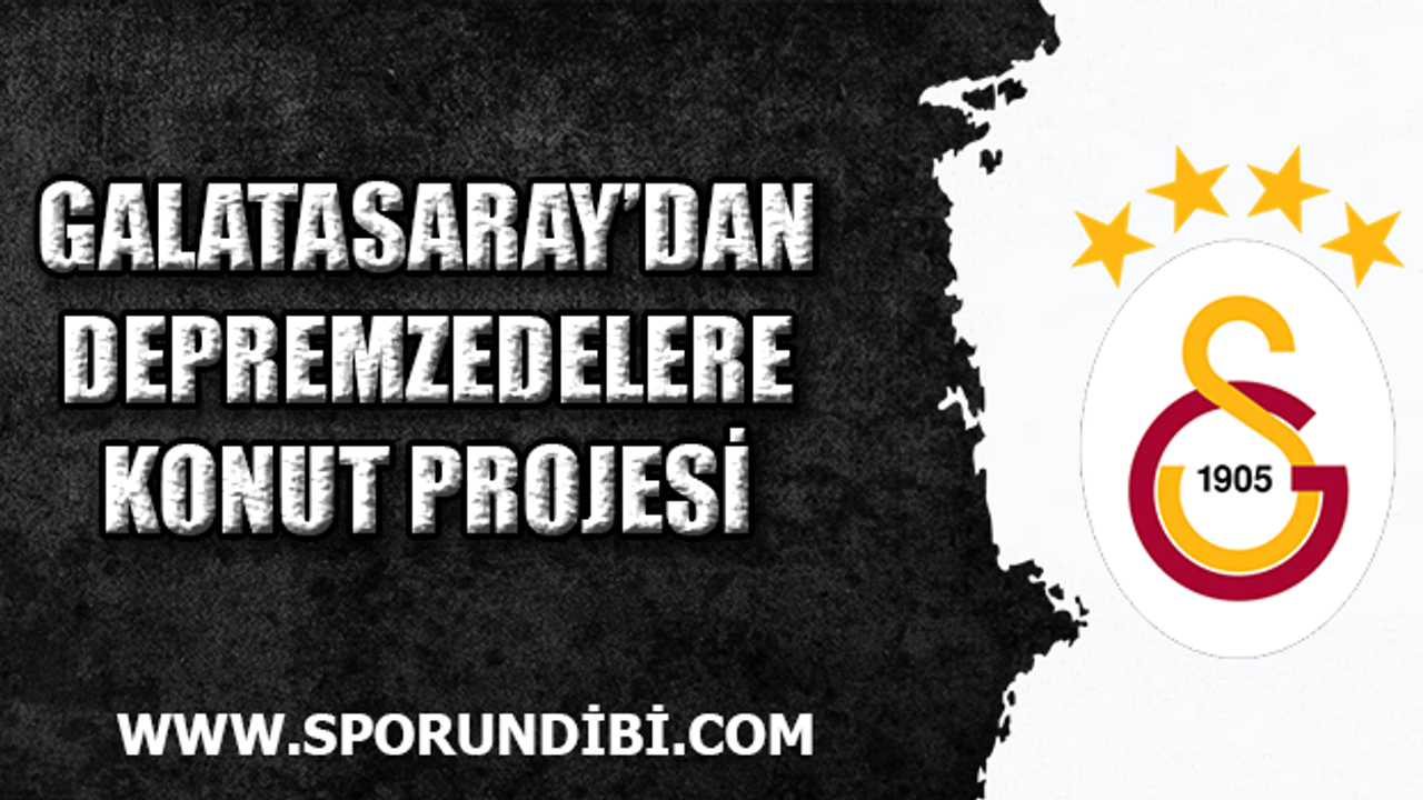 Galatasaray'dan depremzedelere konut projesi!