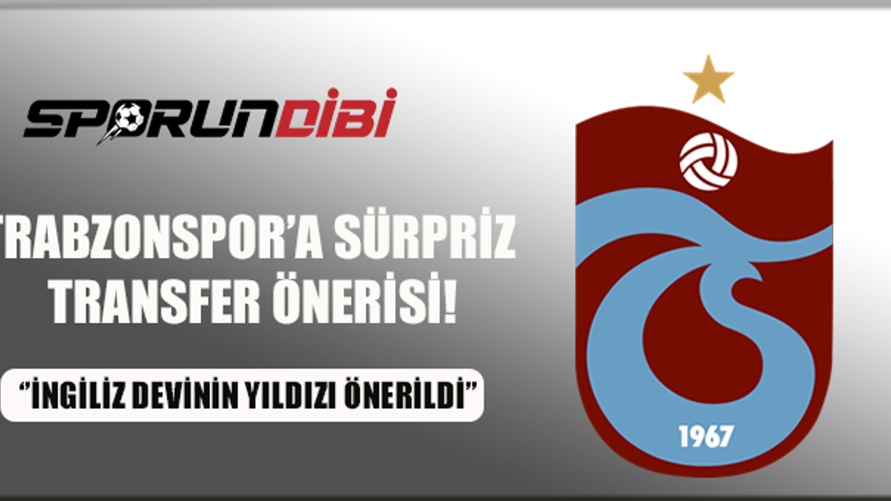 Trabzonspor'a sürpriz transfer önerisi!