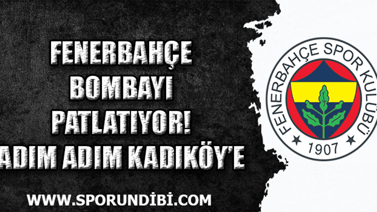 Fenerbahçe bombayı patlatıyor! Adım adım Kadıköy'e