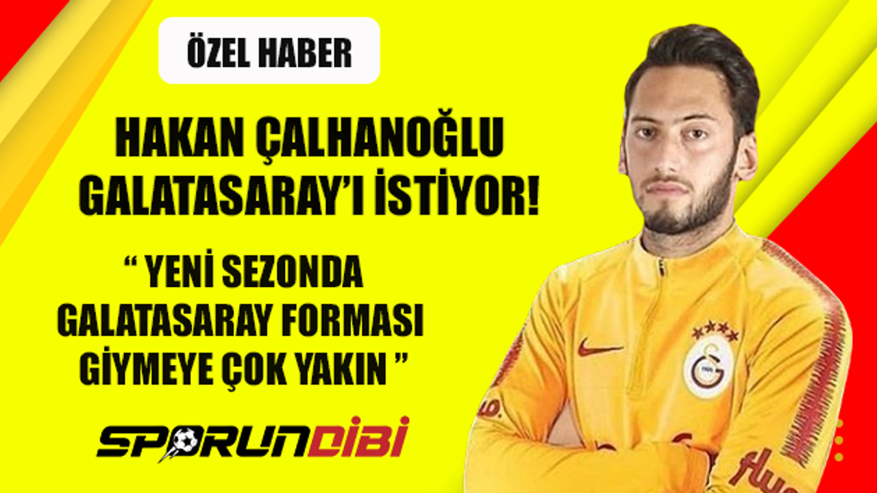 Hakan Çalhanoğlu Galatasaray'ı istiyor! Yeni sezonda....