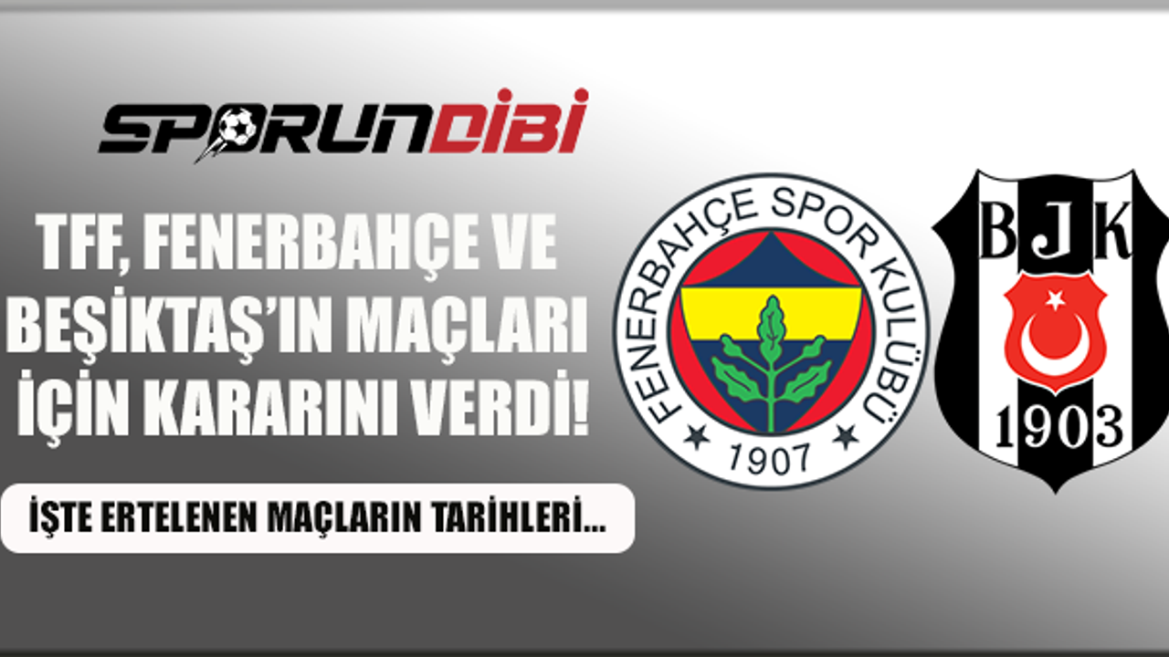 TFF, Fenerbahçe ve Beşiktaş'ın maçları için kararını verdi!