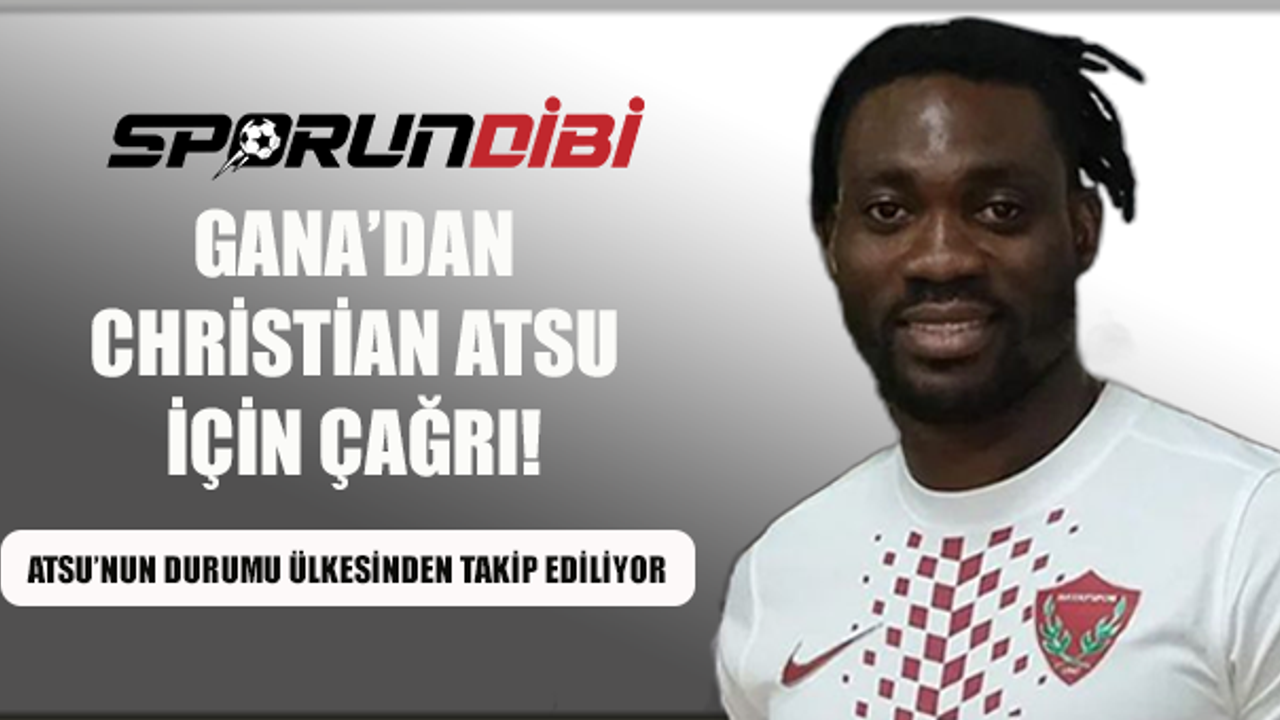 Gana'dan Christian Atsu için çağrı!