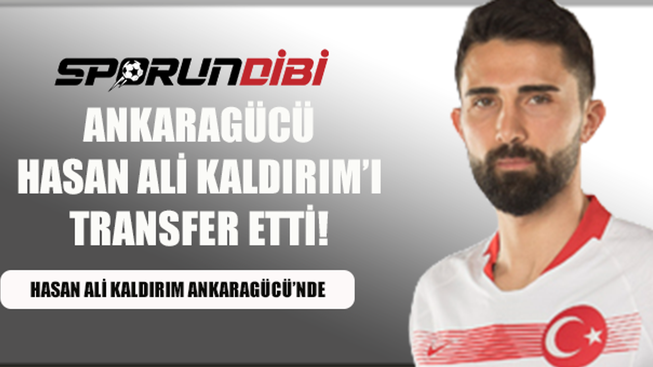 Ankaragücü, Hasan Ali Kaldırım'ı transfer etti!