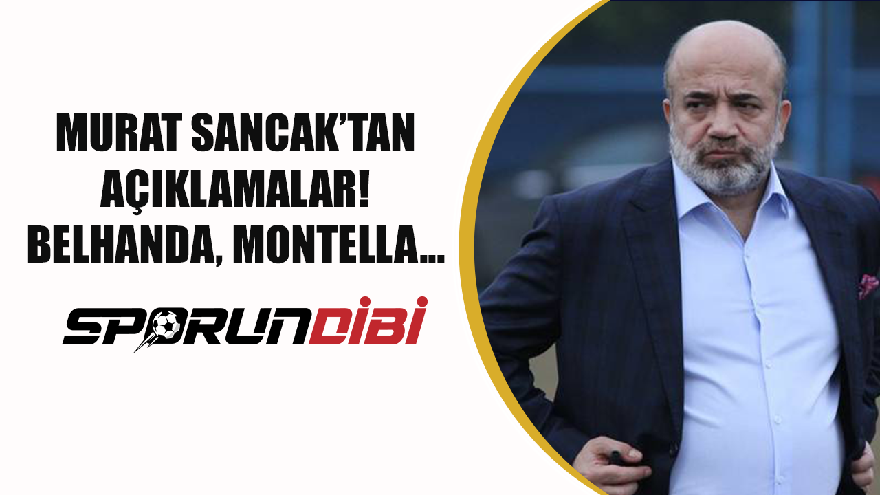 Murat Sancak'tan açıklamalar! Belhanda, Montella....