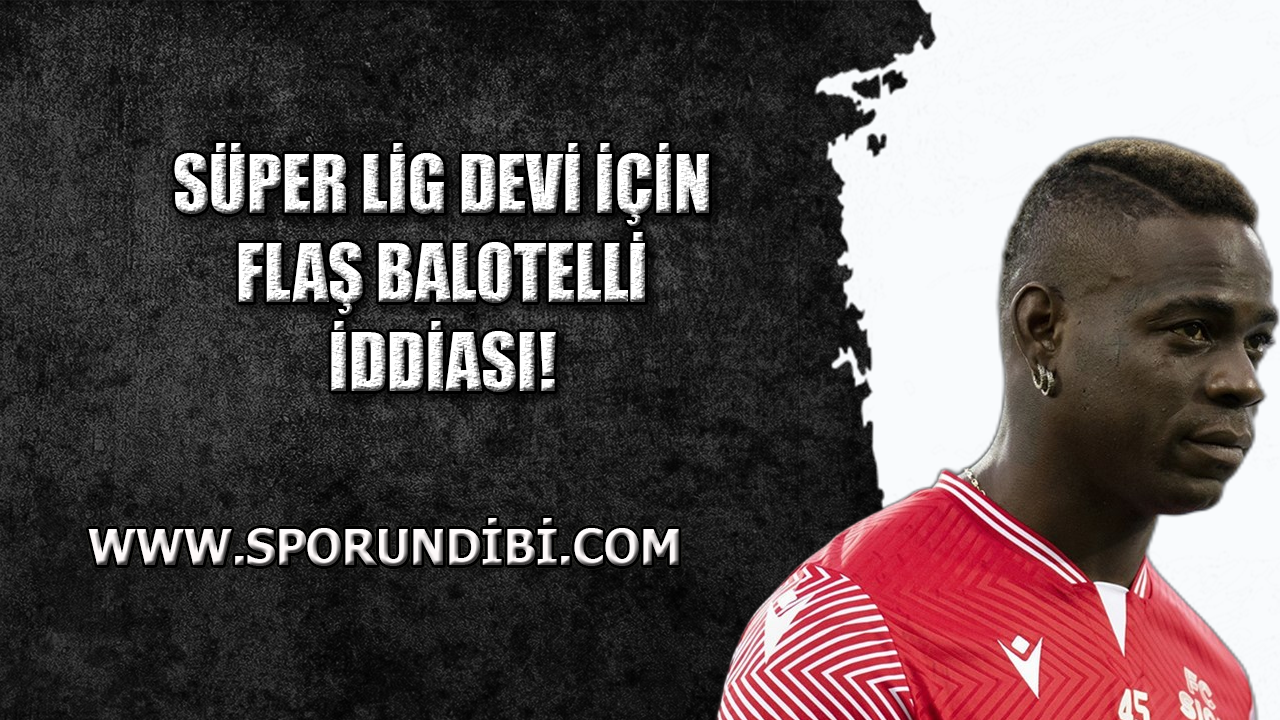 Süper Lig devi için flaş Balotelli iddiası!