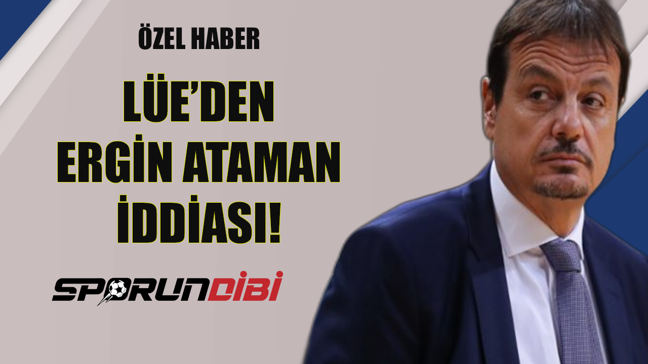 Lüe'den Ergin Ataman iddiası!