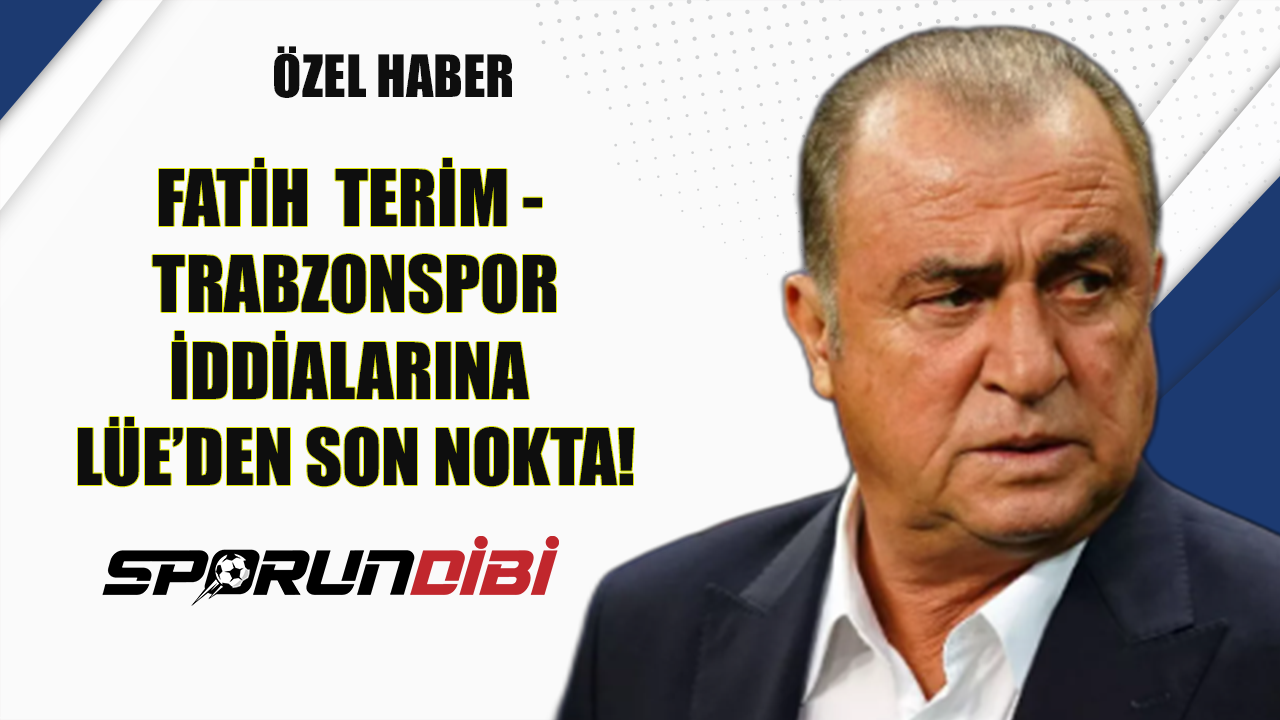 Fatih Terim - Trabzonspor iddialarına Lüe'den son nokta!