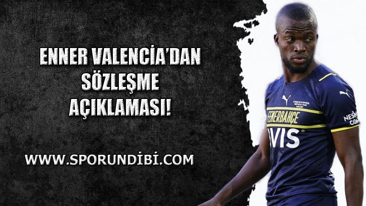 Enner Valencia'dan sözleşme açıklaması!