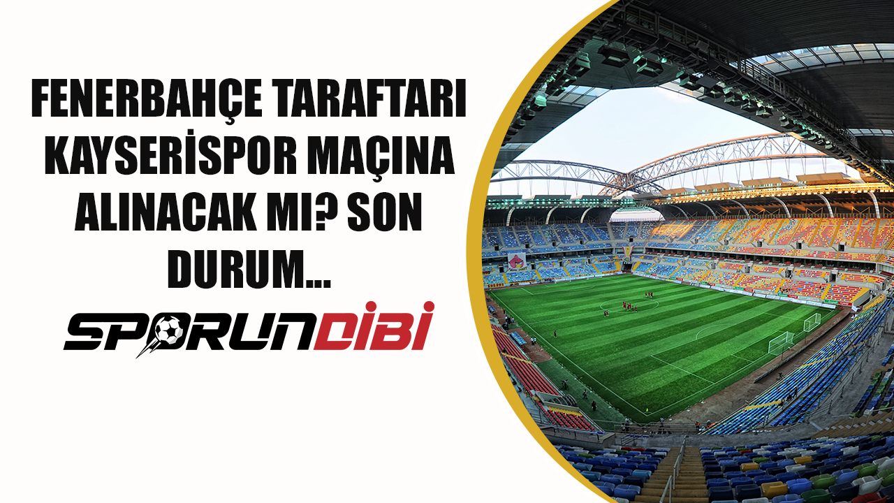 Fenerbahçe taraftarı Kayserispor maçına alınacak mı?