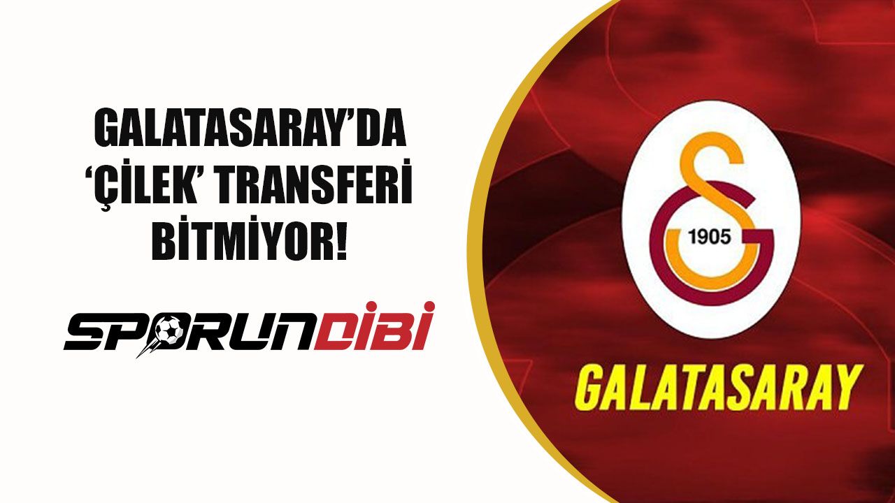 Galatasaray'da 'çilek' transferi bitmiyor!