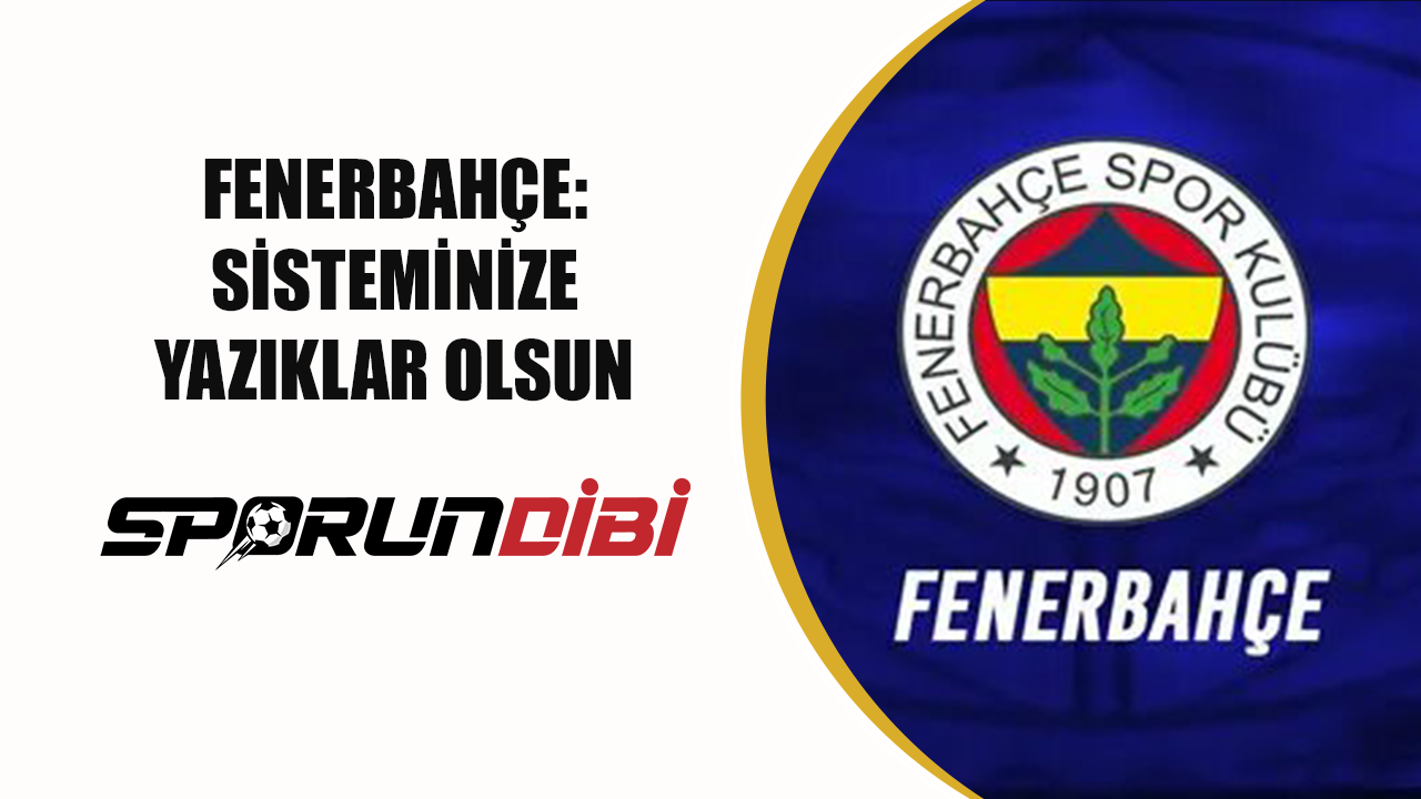 Fenerbahçe: Sisteminize yazıklar olsun!