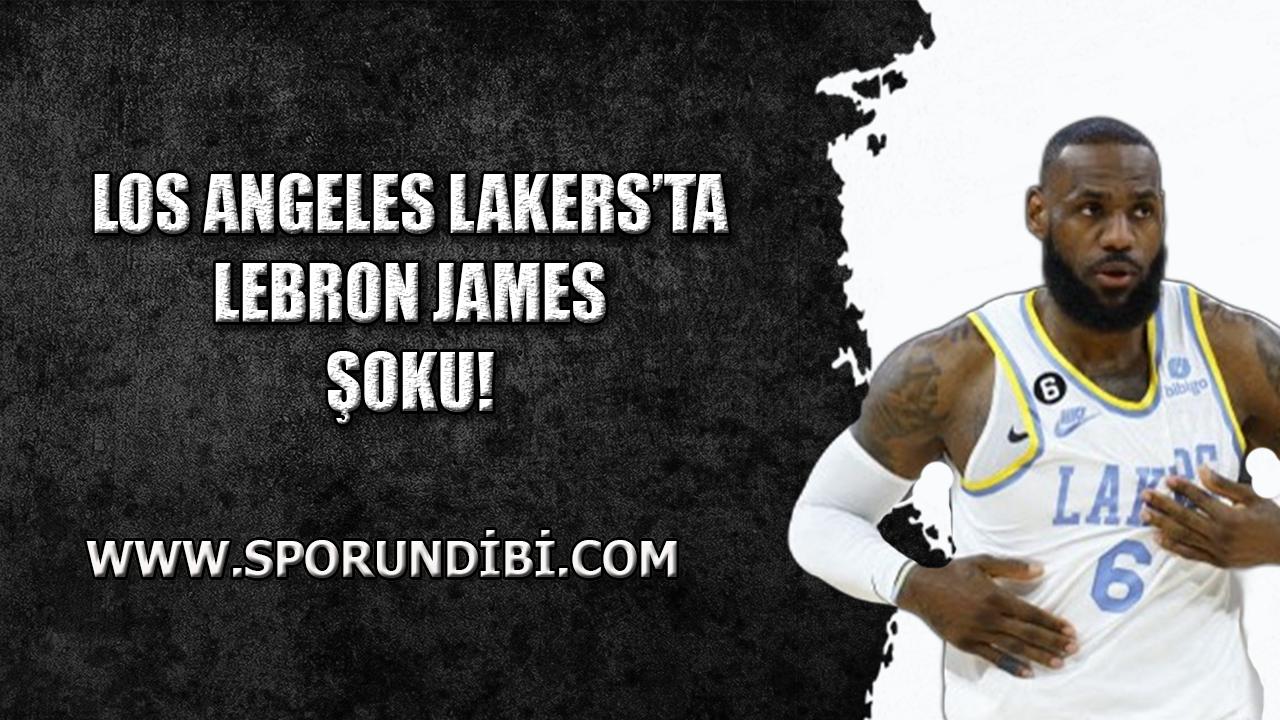 Los Angeles Lakers'ta LeBron James şoku!