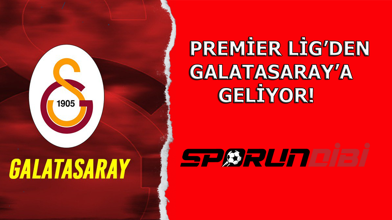 Premier Lig'den Galatasaray'a geliyor!