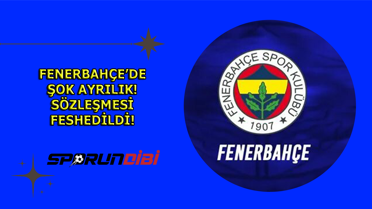 Son Dakika! Fenerbahçe'de şok ayrılık; sözleşmesi feshedildi