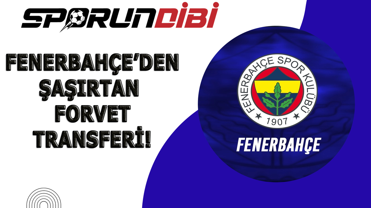 Fenerbahçe'den şaşırtan forvet transferi!