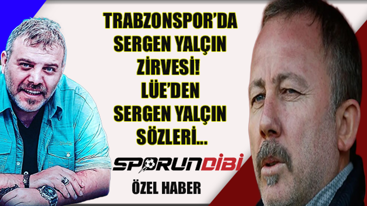 Trabzonspor'da Sergen Yalçın zirvesi! Lüe'den Sergen Yalçın sözleri...