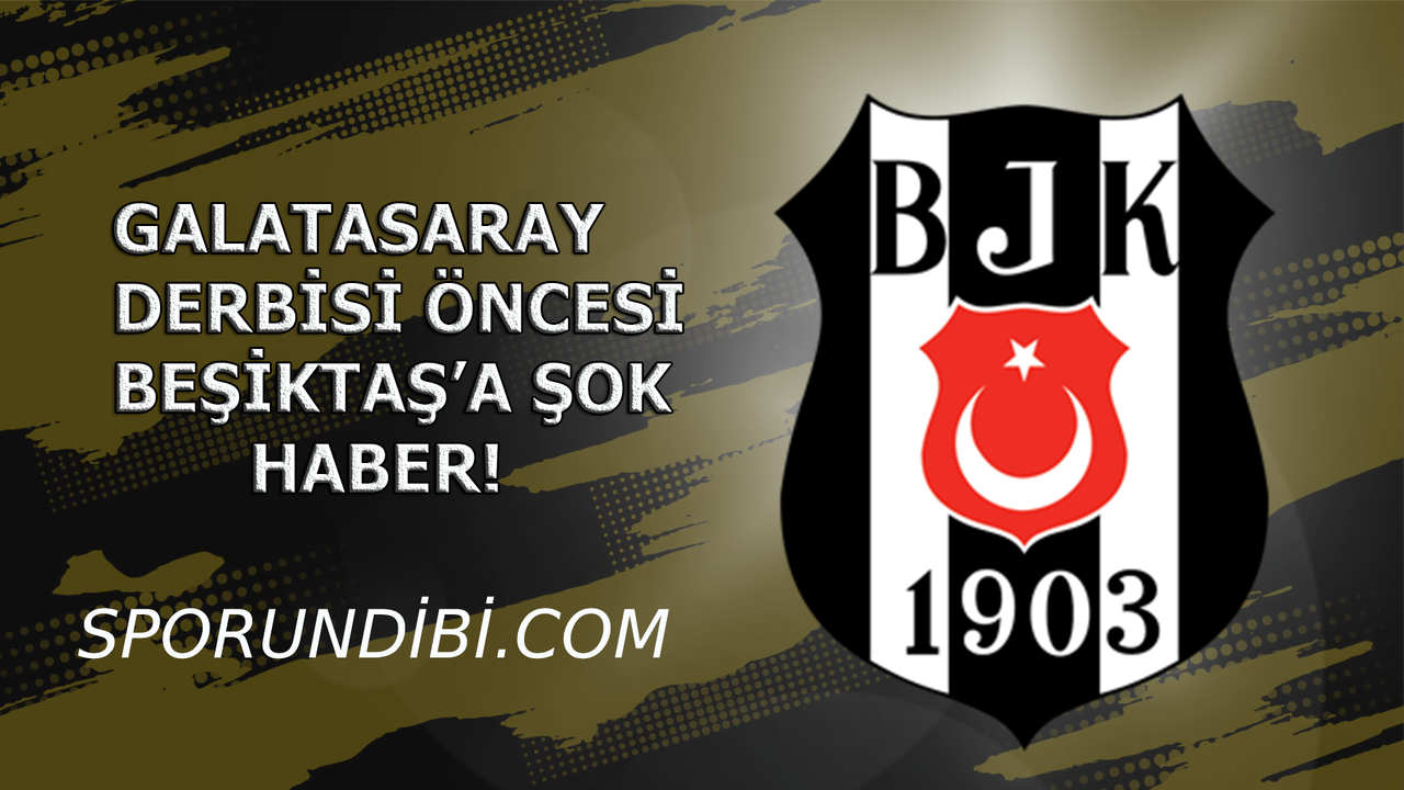 Galatasaray derbisi öncesi Beşiktaş'a şok haber!