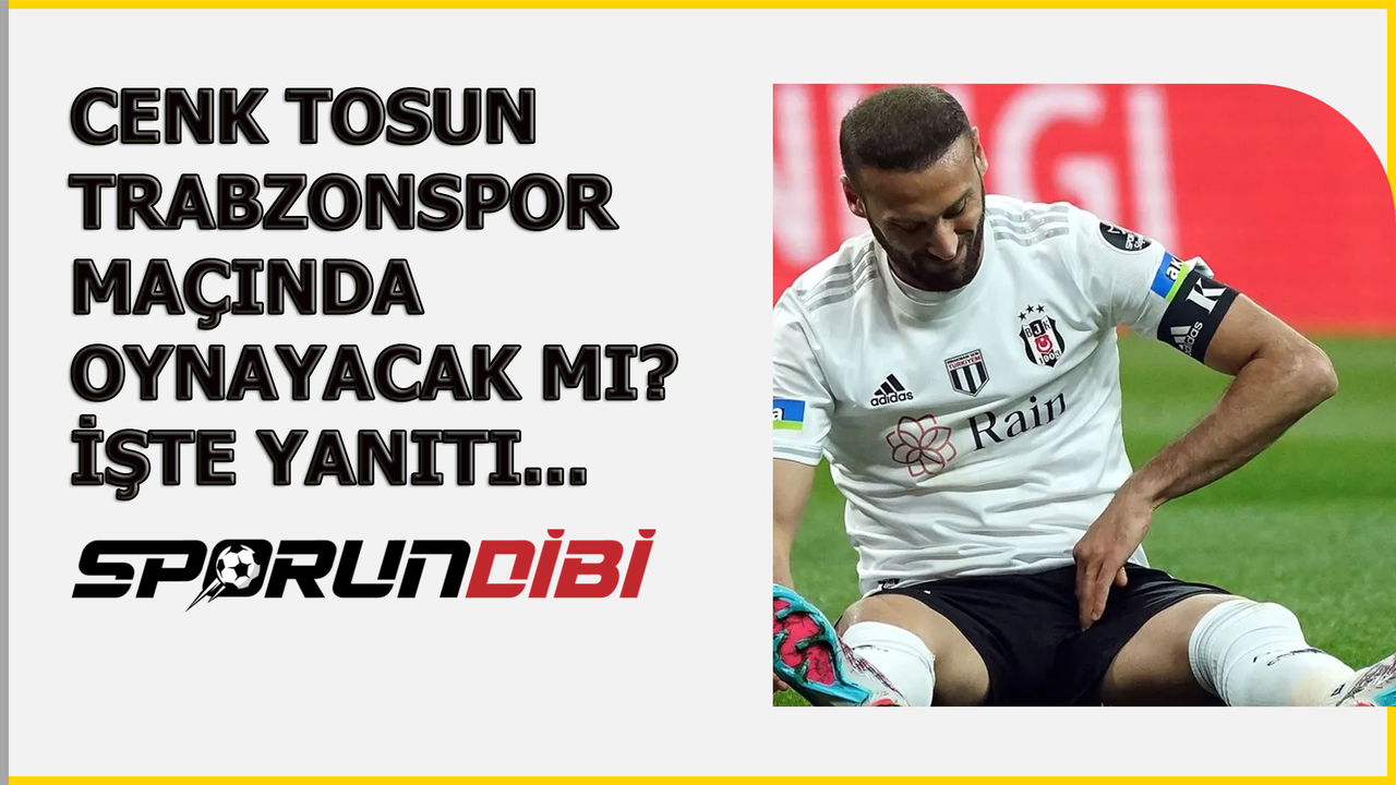 Cenk Tosun Trabzonspor maçında oynayacak mı? İşte yanıtı...