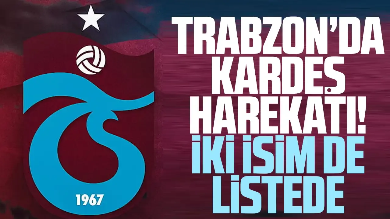 Trabzonspor'dan kardeş operasyonu! İkisi için devreye girildi