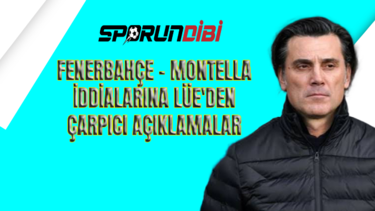 Fenerbahçe - Montella iddialarına Lüe'den çarpıcı açıklamalar!
