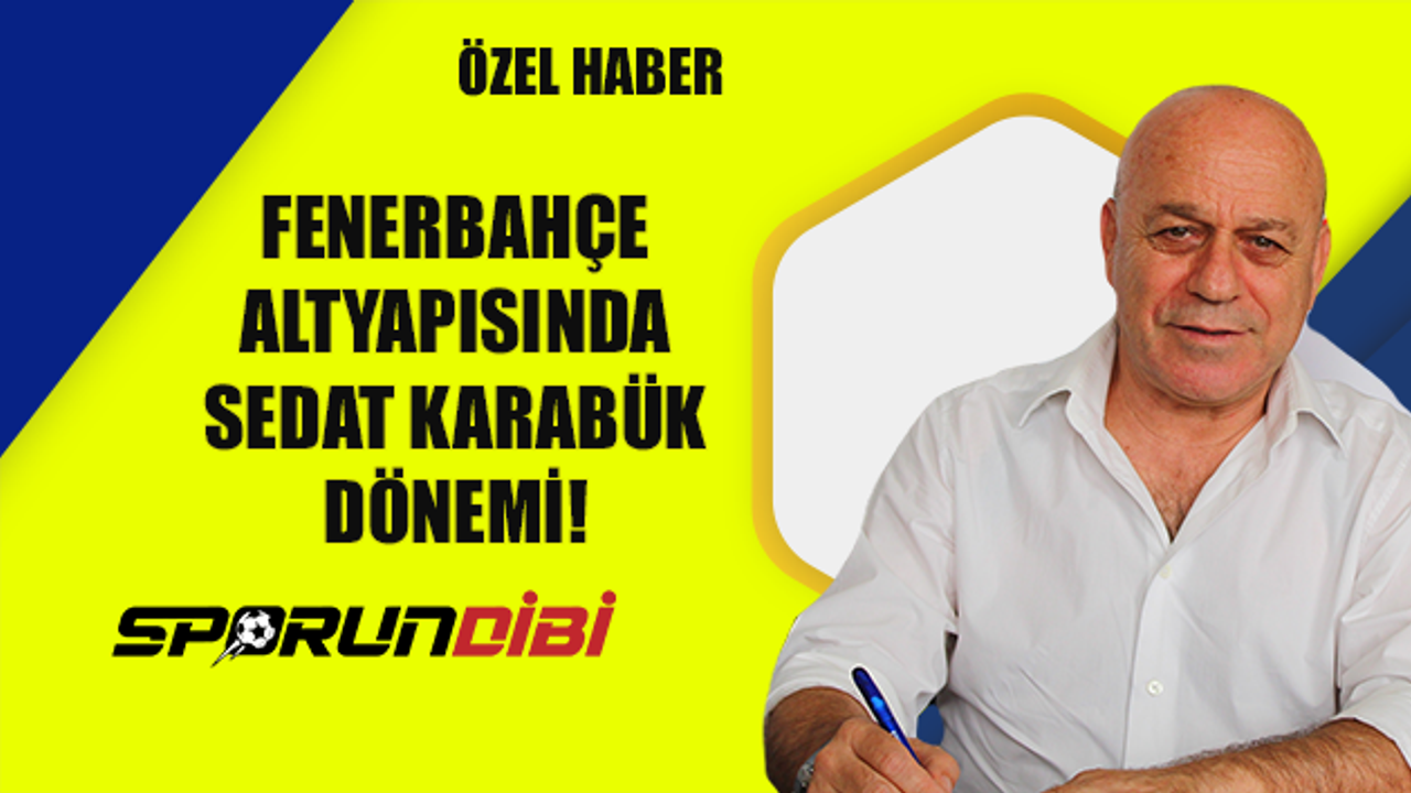 Fenerbahçe altyapısında Sedat Karabük dönemi!