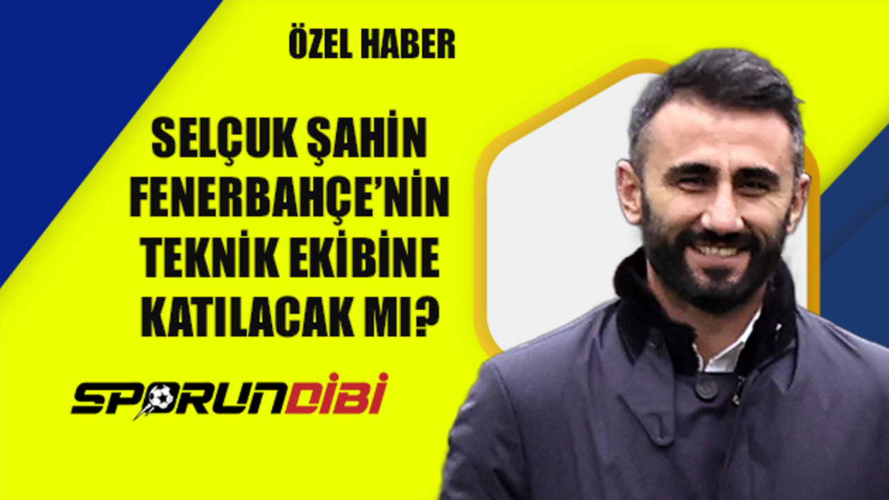Selçuk Şahin Fenerbahçe'nin teknik ekibine katılacak mı?