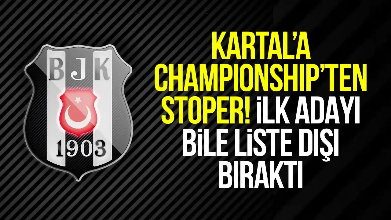 Beşiktaş'a Championship'ten stoper takviyesi! İlk ismi bile liste dışı bıraktı