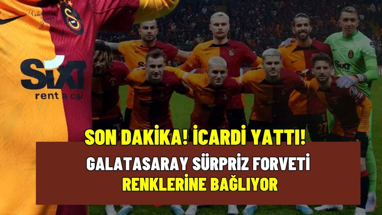 Galatasaray'a Süpriz Golcü! icardi transferi yattı! Herkesin Tanıdığı O İsim Geliyor