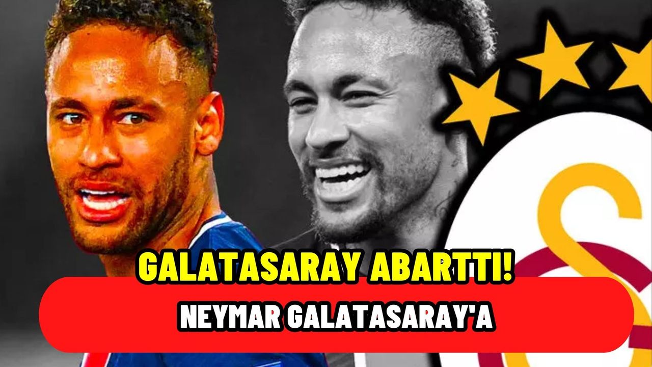 Galatasaray transferde abarttı! Son dakika Neymar Galatasaray'a