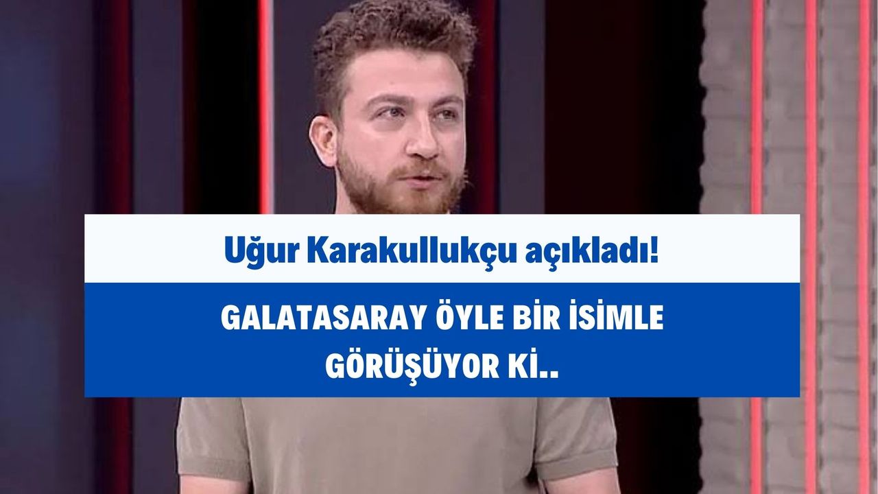 "Galatasaray, öyle bir yıldız isimle görüşüyor ki tüm dünya bu transferi konuşur"