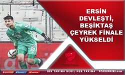 Ersin devleşti, Beşiktaş çeyrek finale yükseldi