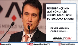 Fenerbahçe'nin eski yöneticisi Hulusi Belgü için tutuklama kararı!