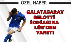 Galatasaray - Belotti iddiasına Lüe'den yanıt!