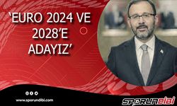 '' Euro 2024 ve 2028'e adayız''