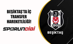 Beşiktaş'ta iç transfer hareketliliği!