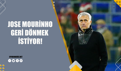 Jose Mourinho geri dönmek istiyor!