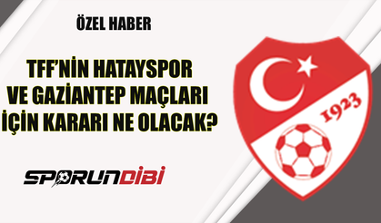 TFF'nin Hatayspor ve Gaziantep maçları için kararı ne olacak?