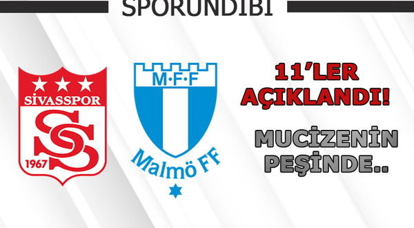 Sivasspor - Malmö maçının 11'leri açıklandı!