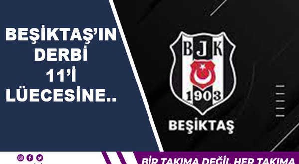 Beşiktaş'ın derbi 11'i Lüecesine...