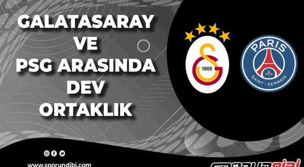 Galatasaray ve PSG arasında dev ortaklık