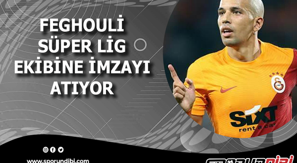 Feghouli Süper Lig ekibine imzayı atıyor!