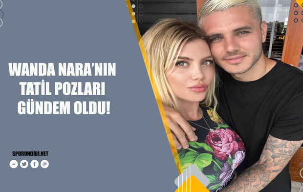 Wanda Nara'nın tatil pozları gündem oldu!