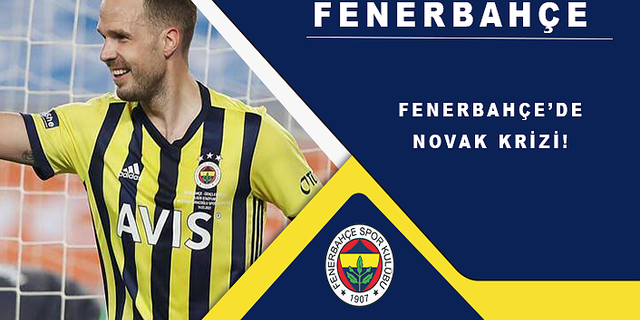 Fenerbahçe'de Novak krizi!