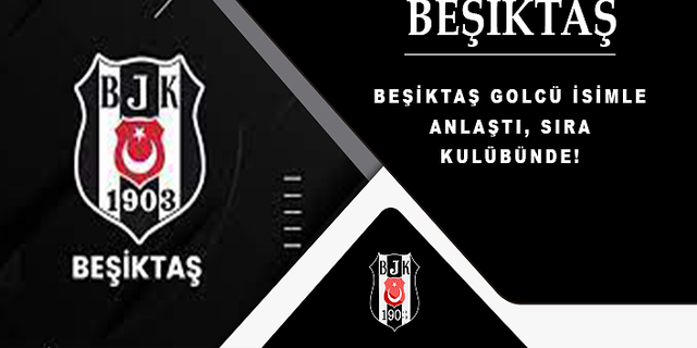 Beşiktaş golcü isimle anlaştı, sıra kulübünde!