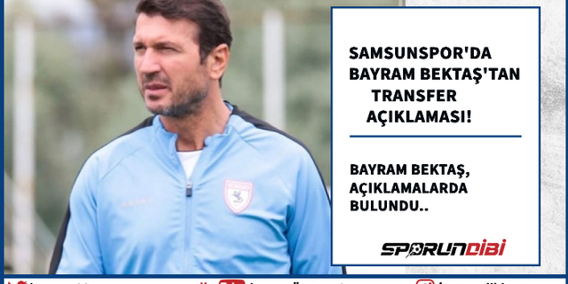 Samsunspor'da Bayram Bektaş'tan transfer açıklaması!