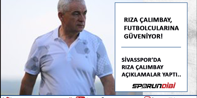 Sivasspor'da Rıza Çalımbay, futbolcularına güveniyor!
