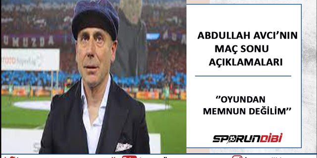 Abdullah Avcı'dan maç sonu açıklamaları
