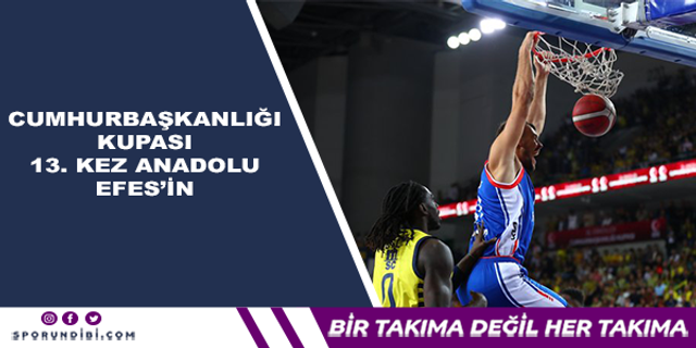 Cumhurbaşkanlığı Kupası 13. Kez Anadolu Efes'in